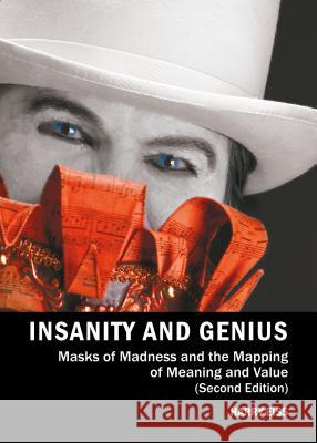 Insanity and Genius: Masks of Madness and the Mapping of Meaning and Value Harry Eiss 9781443858854 Cambridge Scholars Publishing