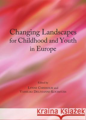 Changing Landscapes for Childhood and Youth in Europe Vassiliki Deliyianni 9781443858984 Cambridge Scholars Publishing