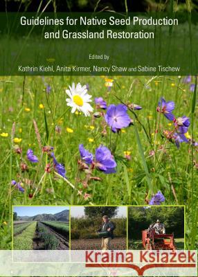 Guidelines for Native Seed Production and Grassland Restoration Kathrin Kiehl Anita Kirmer 9781443859004 Cambridge Scholars Publishing