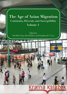 The Age of Asian Migration: Continuity, Diversity, and Susceptibility Volume 1 Yuk Wah Chan David Haines 9781443859028 Cambridge Scholars Publishing