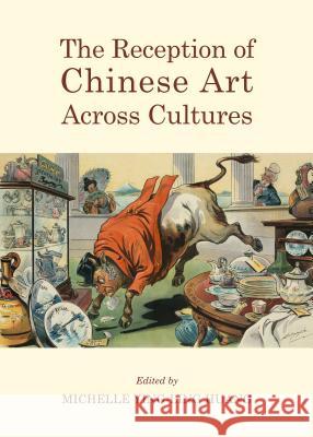 The Reception of Chinese Art Across Cultures Michelle Huang 9781443859097 Cambridge Scholars Publishing