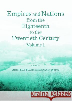 Empires and Nations from the Eighteenth to the Twentieth Century: Volume 1 Antonello Biagini Giovanna Motta 9781443859134 Cambridge Scholars Publishing