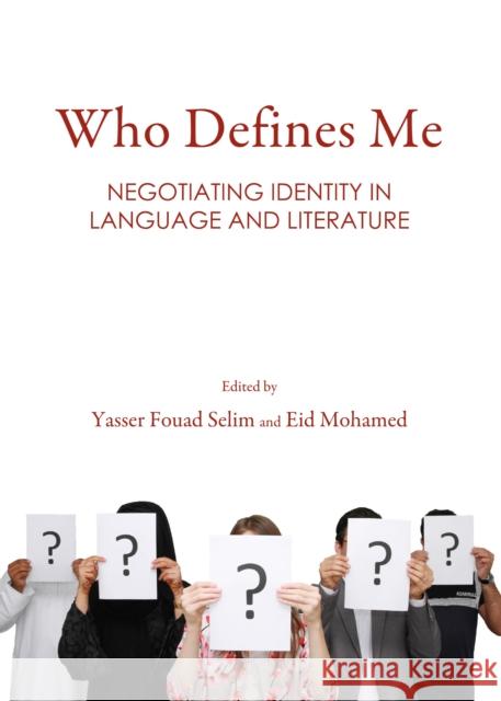 Who Defines Me: Negotiating Identity in Language and Literature Yasser Fouad Selim Eid Mohamed 9781443859684 Cambridge Scholars Publishing