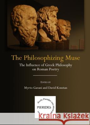 The Philosophizing Muse: The Influence of Greek Philosophy on Roman Poetry Konstan, David 9781443859752