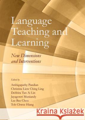 Language Teaching and Learning: New Dimensions and Interventions Ambigapathy Pandian Christine Liew Ching Ling 9781443859806