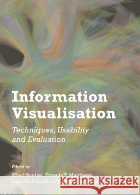 Information Visualisation: Techniques, Usability and Evaluation Ebad Banissi Francis T. Marchese 9781443859813 Cambridge Scholars Publishing