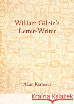 William Gilpinâ (Tm)S Letter-Writer Kerhervã(c) Alain 9781443859837 Cambridge Scholars Publishing