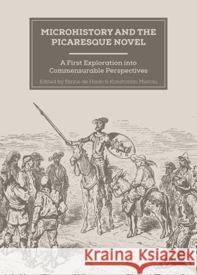 Microhistory and the Picaresque Novel: A First Exploration Into Commensurable Perspectives Binne De Haan Konstantin Mierau 9781443859899