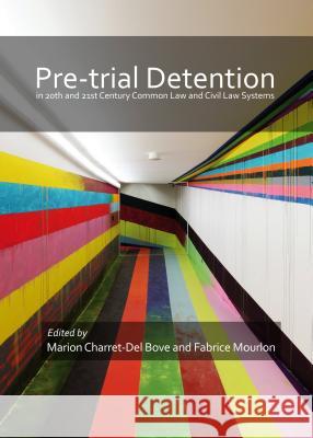 Pre-Trial Detention in 20th and 21st Century Common Law and Civil Law Systems Marion Charret-Del Bove Fabrice Mourlon 9781443859912 Cambridge Scholars Publishing