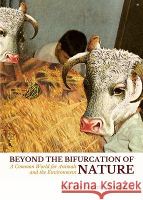 Beyond the Bifurcation of Nature: A Common World for Animals and the Environment Brianne Donaldson Dan Dombrowski 9781443860185 Cambridge Scholars Publishing