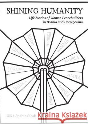 Shining Humanity: Life Stories of Women in Bosnia and Herzegovina Zilka Spahic Siljak 9781443860239 Cambridge Scholars Publishing