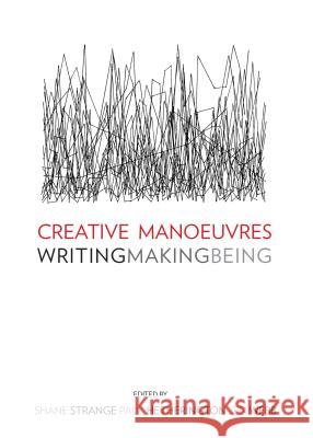 Creative Manoeuvres: Writing, Making, Being Paul Hetherington Shane Strange Jen Webb 9781443860369 Cambridge Scholars Publishing