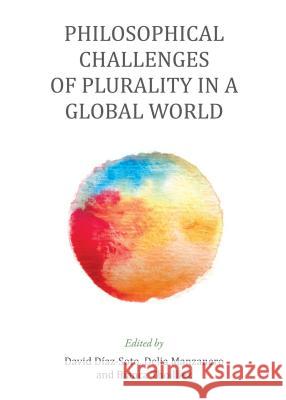 Philosophical Challenges of Plurality in a Global World David Diaz-Soto Delia Manzanero 9781443860505 Cambridge Scholars Publishing