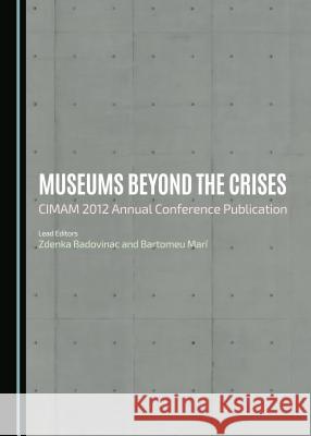 Museums Beyond the Crises: Cimam 2012 Annual Conference Publication Zdenka Badovinac Bartomeu Mari 9781443860543 Cambridge Scholars Publishing