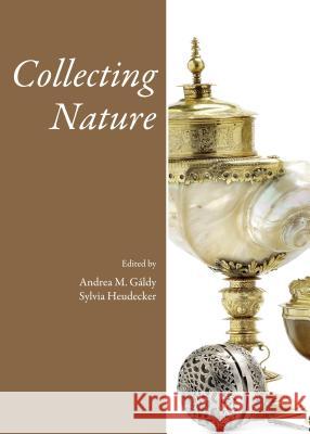 Collecting Nature Andrea Galdy Sylvia Heudecker Andrea Galdy 9781443860550