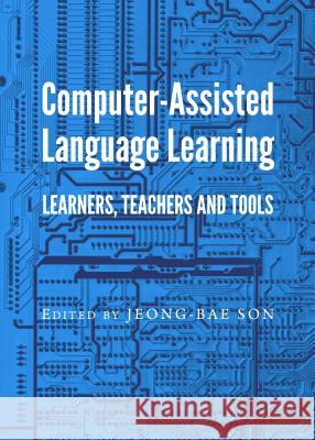 Computer-Assisted Language Learning: Learners, Teachers and Tools Jeong-Bae Son 9781443860567