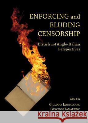 Enforcing and Eluding Censorship: British and Anglo-Italian Perspectives Giuliana Iannaccaro Giovanni Iamartino 9781443860581 Cambridge Scholars Publishing