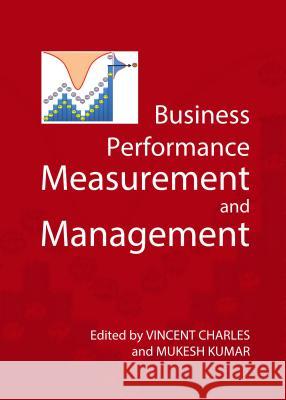 Business Performance Measurement and Management Vincent Charles Mukesh Kumar 9781443861397 Cambridge Scholars Publishing