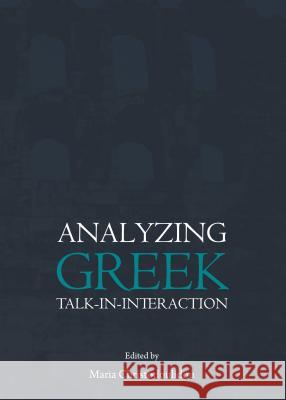 Analyzing Greek Talk-In-Interaction Maria Christodoulidou 9781443861687 Cambridge Scholars Publishing