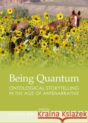 Being Quantum: Ontological Storytelling in the Age of Antenarrative David M. Boje Tonya L. Henderson 9781443862042 Cambridge Scholars Publishing