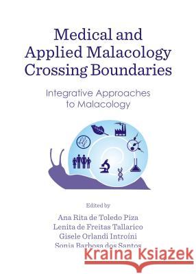 Medical and Applied Malacology Crossing Boundaries: Integrative Approaches to Malacology Ana Rita De Toledo Piza Lenita De Freitas Tallarico 9781443862103