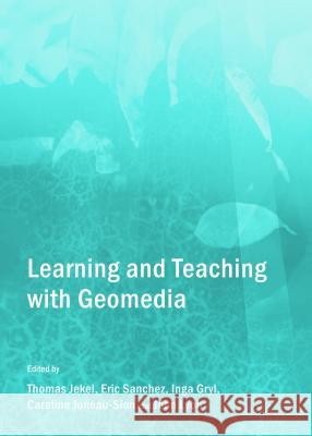 Learning and Teaching with Geomedia Eric Sanchez Inga Gryl 9781443862134 Cambridge Scholars Publishing