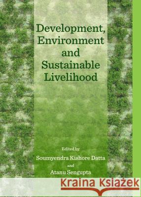 Development, Environment and Sustainable Livelihood Soumyendra Kishore Datta Atanu Sengupta 9781443863056