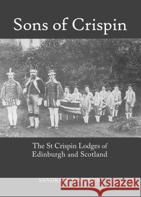 Sons of Crispin: The St Crispin Lodges of Edinburgh and Scotland Sandra M. Marwick 9781443863612
