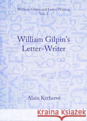 William Writes to William: The Correspondence of William Gilpin (1724-1804) and His Grandson William (1789-1811) Alain Kerherve 9781443865173 Cambridge Scholars Publishing