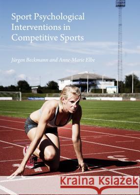 Sport Psychological Interventions in Competitive Sports Jurgen Beckmann Anne-Marie Elbe 9781443865197