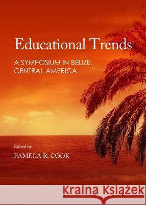 Educational Trends: A Symposium in Belize, Central America Pamela R. Cook 9781443865289 Cambridge Scholars Publishing