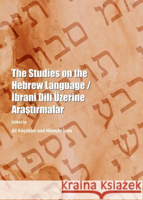 The Studies on the Hebrew Language / Ibrani DILI Uzerine Arastirmalar Huseyin Icen Ali Kucukler Ali Kucukler 9781443866286 Cambridge Scholars Publishing