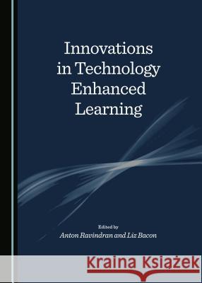Innovations in Technology Enhanced Learning Anton Ravindran Liz Bacon 9781443866293