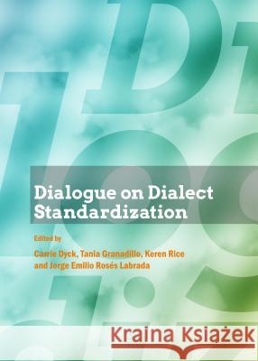 Dialogue on Dialect Standardization Carrie Dyck Tania Granadillo 9781443866613 Cambridge Scholars Publishing
