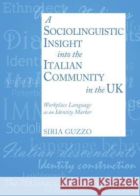 A Sociolinguistic Insight Into an Italian Community in the UK: Workplace Language as an Identity Marker Siria Guzzo 9781443866743