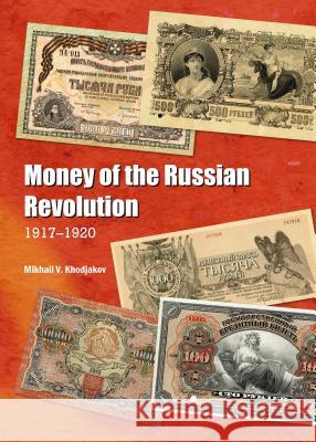 Money of the Russian Revolution : 1917-1920 Mikhail V. Khodjakov 9781443866811 Cambridge Scholars Publishing