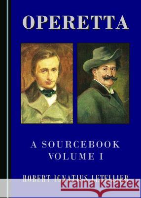 Operetta : A Sourcebook, Volume I Robert Ignatius Letellier 9781443866903 Cambridge Scholars Publishing