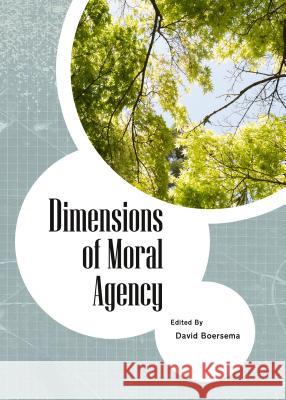 Dimensions of Moral Agency David Boersema David Boersema 9781443866927 Cambridge Scholars Publishing