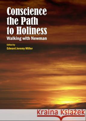 Conscience the Path to Holiness: Walking with Newman Edward Jeremy Miller Edward Jeremy Miller 9781443867009