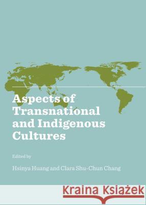 Aspects of Transnational and Indigenous Cultures Clara Shu-Chun Chang Hsinya Huang Hsinya Huang 9781443867443 Cambridge Scholars Publishing