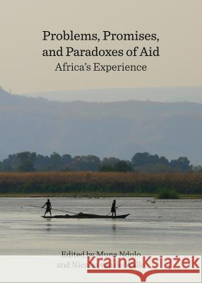 Problems, Promises, and Paradoxes of Aid: Africa's Experience Muna Ndulo Nicolas Van Walle Muna Ndulo 9781443867450 Cambridge Scholars Publishing