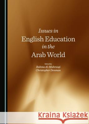 Issues in English Education in the Arab World Rahma Al-Mahrooqi Christopher Denman Rahma Al-Mahrooqi 9781443868112