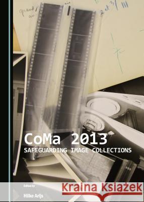 Coma 2013: Safeguarding Image Collections Arijs, Hilke 9781443868181 Cambridge Scholars Publishing (RJ)