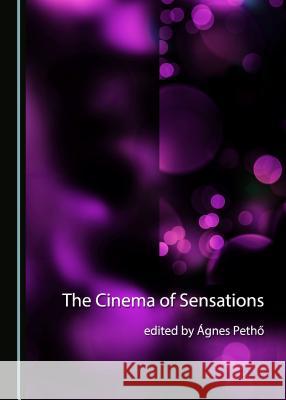 The Cinema of Sensations Ágnes Pethő 9781443868839 Cambridge Scholars Publishing (RJ)
