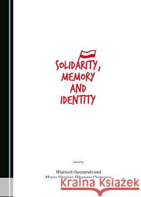 Solidarity, Memory and Identity Maria Virginia Cremasco Wojciech Owczarski Maria Virginia Filomena Cremasco 9781443870634 Cambridge Scholars Publishing