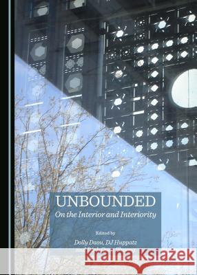 Unbounded: On the Interior and Interiority Dolly Daou Dj Huppatz Dinh Quoc Phuong 9781443870702 Cambridge Scholars Publishing