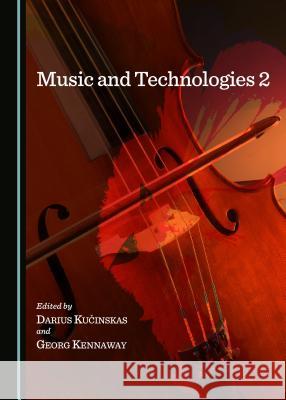 Music and Technologies 2 Georg Kennaway, Darius Kučinskas 9781443870740