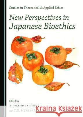 New Perspectives in Japanese Bioethics Alexandra Perry 9781443871174