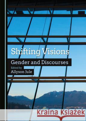 Shifting Visions: Gender and Discourses Allyson Jule 9781443871877