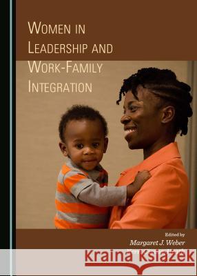 Women in Leadership and Work-Family Integration Margaret J. Weber Kerri Cissna-Heath Kerri Cissna-Heath 9781443871938 Cambridge Scholars Publishing